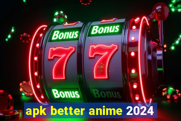 apk better anime 2024